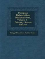 Philippvs Melanchthon Declamationes, Volume 9 - Primary Source Edition 1295152800 Book Cover