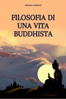 Filosofia di una Vita Buddhista: Vivere con Consapevolezza, Compassione e Libertà Mentale (Italian Edition) B0FCD2CS3N Book Cover