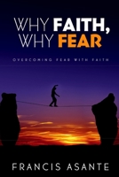 WHY FAITH, WHY FEAR: Overcoming Fear With Faith B08DSYSM2Z Book Cover