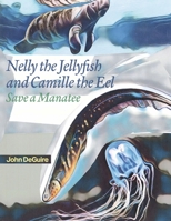 Nelly the Jellyfish and Camille the Eel Save a Manatee 1667830872 Book Cover