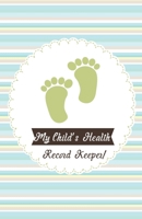 My Child's Health Record Keeper: Child Health Log, Baby Medical Journal, Immunizatoin record, Vaccine record log, Health Information 1655074776 Book Cover