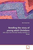 Retelling the story of young adult Christians: who have non-Christian family members in Korea 3639142543 Book Cover