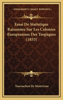 Essai de Statistique Raisonna(c)E Sur Les Colonies Europa(c)Ennes Des Tropiques Et Sur Les Questions: Coloniales 2013432410 Book Cover