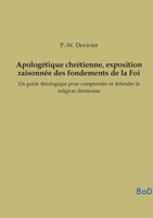 Apologétique chrétienne, exposition raisonnée des fondements de la Foi: Un guide théologique pour comprendre et défendre la religion chrétienne (French Edition) B0GL1XW7SL Book Cover