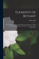 Elements of Botany: Or, an Introduction to the Sexual System of Linnaeus; To Which Is Annexed an English Botanical Dictionary. Illustrated 1018483047 Book Cover