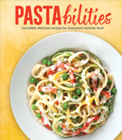 Pastabilities: Incredibly Delicious Recipes for Everyone's Favorite Food 1639387498 Book Cover