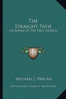THE STRAIGHT PATH Or Marks of the True Church. 0548513368 Book Cover