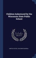 Children Indentured by the Wisconsin State Public School 1019259957 Book Cover