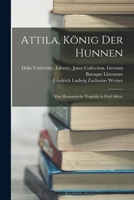 Attila, König der Hunnen: Eine romantische Tragödie in fünf Akten. 101627694X Book Cover