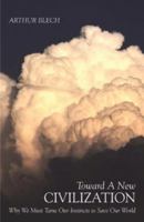 Toward a New Civilization: Why We Must Tame Our Instincts to Save Our World 1591023505 Book Cover
