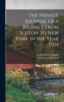 The Private Journal of a Journey From Boston to New York in the Year 1704 1015451152 Book Cover