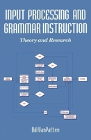 Input Processing and Grammar Instruction in Second Language Acquisition 1567502385 Book Cover
