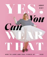 Yes, You Can Wear That: How to Look and Feel Fierce at Any Size 1982155582 Book Cover