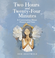 Two Hours and Twenty-Four Minutes: A Conversation About Heaven and Time B0DWRWRHVW Book Cover