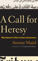 A Call for Heresy: Why Dissent Is Vital to Islam and America 0816651272 Book Cover