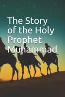 The Story of the Holy Prophet Muhammad 1094852732 Book Cover