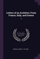 Letters of an Architect, From France, Italy, and Greece: 2 1377938107 Book Cover