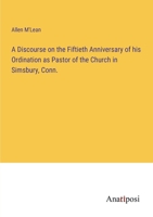 A Discourse on the Fiftieth Anniversary of his Ordination as Pastor of the Church in Simsbury, Conn. 3382326809 Book Cover