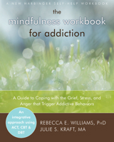 The Mindfulness Workbook for Addiction: A Guide to Coping with the Grief, Stress and Anger that Trigger Addictive Behaviors 1608823407 Book Cover