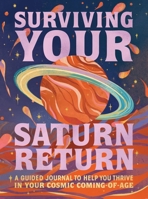 Surviving Your Saturn Return: A Guided Journal to Help You Thrive in Your Cosmic Coming-of-Age 0762481730 Book Cover