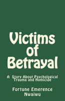 Victims of Betrayal: A Story About Psychological Trauma and Homicide 1721935541 Book Cover