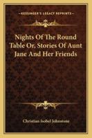 Nights of the Round Table; Or, Stories of Aunt Jane and Her Friends 9354362966 Book Cover