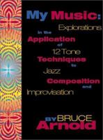 My Music: Explorations in the Application of 12 Tone Techniques to Jazz Composition and Improvisation 1890944106 Book Cover