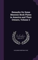 Remarks on Some Masonic Book Plates in America and Their Owners, Volume 2 114967945X Book Cover