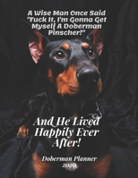 A Wise Man Once Said "Fuck It, I'm Gonna Get Myself A Doberman Pinscher!" And He Lived Happily Ever After!: Doberman Weekly & Monthly Planner | Ideal Gift Xmas & Birthday | 76 Pages 8.5 x 11 1674465432 Book Cover