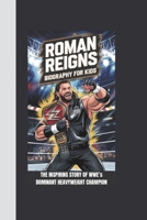 ROMAN REIGNS BIOGRAPHY FOR KIDS: THE INSPIRING STORY OF WWE’s DOMINANT HEAVYWEIGHT CHAMPION B0DY7H3RWT Book Cover