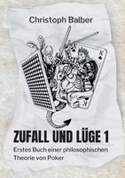 Zufall und Lüge 1: Erstes Buch einer philosophischen Theorie von Poker (German Edition) 3752686170 Book Cover