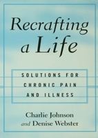 Recrafting a Life: Solutions for Chronic Pain and Illness 1583913564 Book Cover