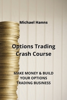 Options Trading Crash Course: Make Money & Build Your Options Trading Business 9953067945 Book Cover
