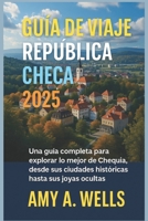 GUÍA DE VIAJE LA REPÚBLICA CHECA 2025: Una guía completa para explorar lo mejor de Chequia, desde ciudades históricas hasta gemas ocultas" (Spanish Edition) B0FGXN1BLG Book Cover