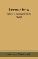 Cambrensis everus: the history of ancient Ireland vindicated : the religion, laws and civilization of her people exhibited in the lives and actions of ... bards, and other learned men 9390382718 Book Cover