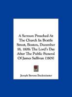 A Sermon Preached At The Church In Brattle Street, Boston, December 18, 1808: The Lord's Day After The Public Funeral Of James Sullivan 1437466400 Book Cover