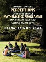 Student Teacher's Perceptions of the Pre-Service Mathematics Programme in a Primary Teachers' College in Zimbabwe 1477251219 Book Cover