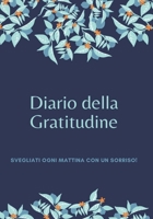 Diario della Gratitudine: Svegliati Ogni Mattina con un Sorriso. Pochi minuti al giorno per ringraziare di tutto quello che abbiamo! (Mente, Corpo ed Anima) (Italian Edition) 1679063472 Book Cover