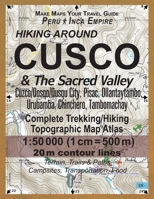 Hiking Around Cusco & The Sacred Valley Peru Inca Empire Complete Trekking/Hiking/Walking Topographic Map Atlas Cuzco/Qosqo/Qusqu City, Pisac, ... Map (Travel Guide Hiking Trail Maps Peru) 1985724014 Book Cover