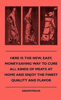 Here Is the New, Easy, Money-Saving Way to Cure All Kinds of Meats at Home and Enjoy the Finest Quality and Flavor 1445511541 Book Cover