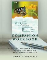 Yes, God Hates Divorce, BUT, He loves You! - Companion Workbook: Practical Thoughts & Questions to help you evaluate your Divorce Recovery 1545144079 Book Cover