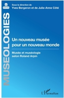 Un nouveau musée pour un nouveau monde: Musée et muséologie selon Roland Arpin (French Edition) 2343095248 Book Cover