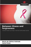 Between illness and forgiveness: Transformation journeys in women with breast cancer 6206811204 Book Cover