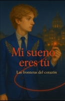 mi sueño eres tu: fronteras del corazon (Spanish Edition) B0FD5C7QD6 Book Cover