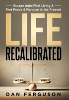 Life Recalibrated: Escape Auto-Pilot Living & Find Peace & Purpose in the Present 1965653510 Book Cover