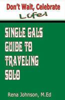 Don't Wait, Celebrate Life!: Single Gals Guide to Traveling Solo 0970317654 Book Cover