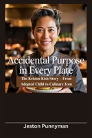 Accidental Purpose in Every Plate: The Kristen Kish Story – From Adopted Child to Culinary Icon B0F6KPCLVR Book Cover