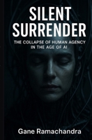 Silent Surrender: The Collapse of Human Agency in the Age of AI B0FWRGZTDC Book Cover