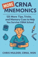 MORE CRNA Mnemonics: 125 MORE Tips, Tricks, and Memory Cues to Help You Kick-Ass in CRNA School 170828463X Book Cover