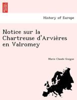 Notice sur la Chartreuse d'Arvières en Valromey 1249008212 Book Cover